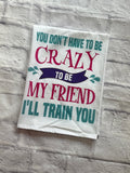 “You Don’t Have to be Crazy” Tea Towel